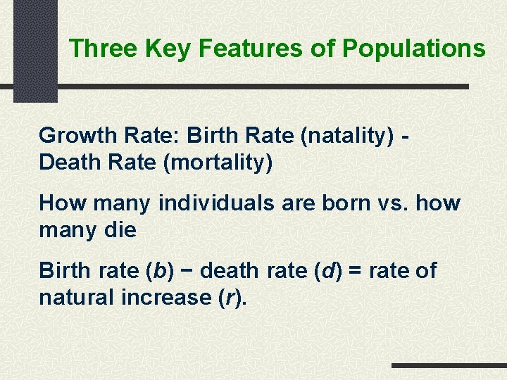 Three Key Features of Populations Growth Rate: Birth Rate (natality) Death Rate (mortality) How