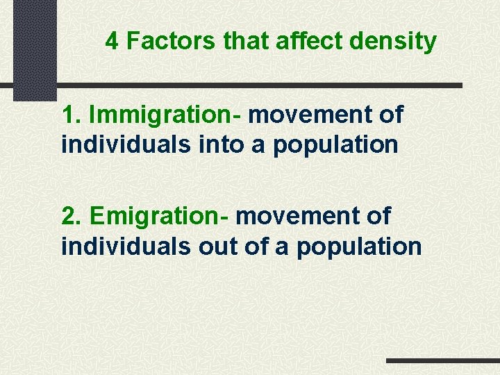 4 Factors that affect density 1. Immigration- movement of individuals into a population 2.