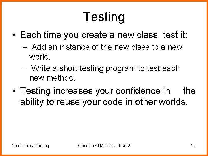 Testing • Each time you create a new class, test it: – Add an