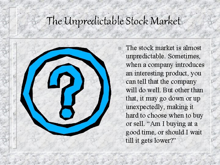 The Unpredictable Stock Market n The stock market is almost unpredictable. Sometimes, when a