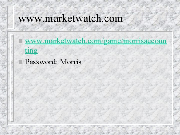 www. marketwatch. com/game/morrisaccoun ting n Password: Morris n 
