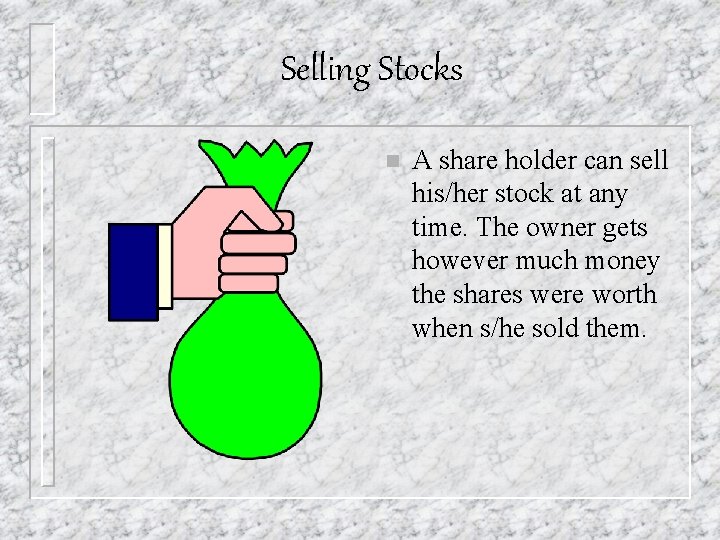 Selling Stocks n A share holder can sell his/her stock at any time. The