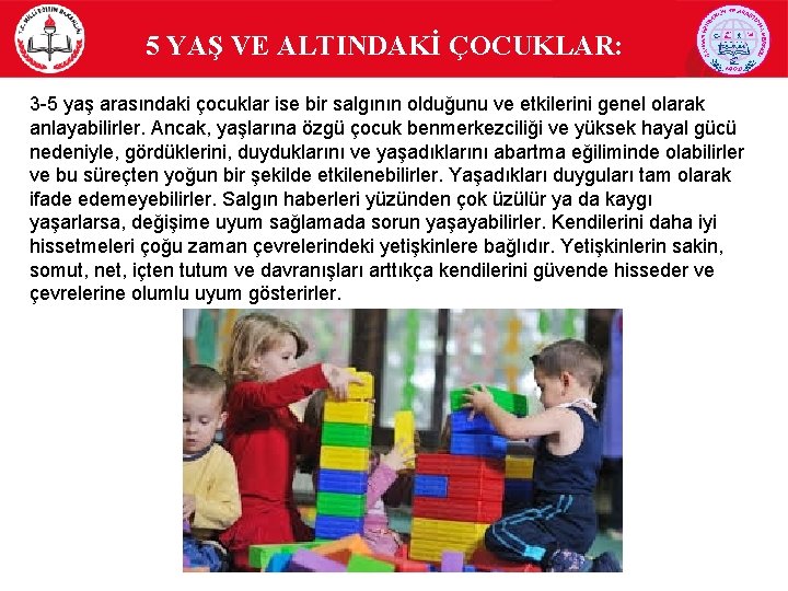 5 YAŞ VE ALTINDAKİ ÇOCUKLAR: 3 -5 yaş arasındaki çocuklar ise bir salgının olduğunu