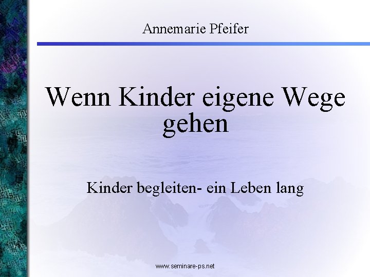 Annemarie Pfeifer Wenn Kinder eigene Wege gehen Kinder begleiten- ein Leben lang www. seminare-ps.