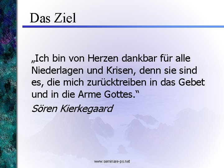 Das Ziel „Ich bin von Herzen dankbar für alle Niederlagen und Krisen, denn sie