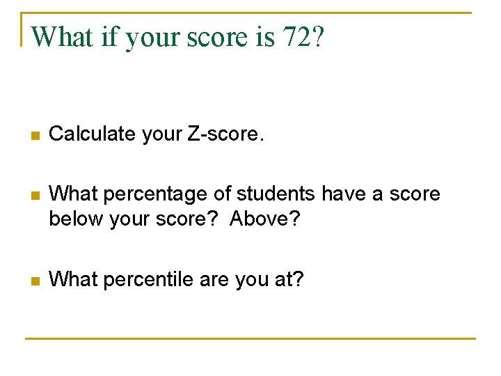 What if your score is 72? n Calculate your Z-score. n What percentage of