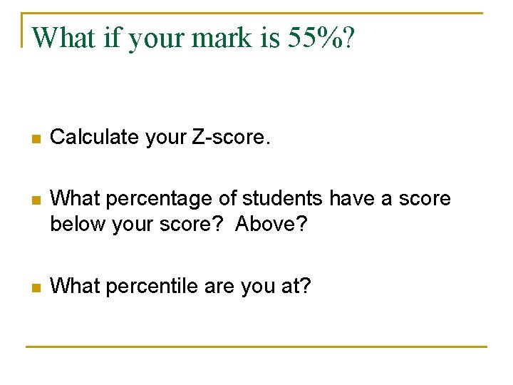 What if your mark is 55%? n Calculate your Z-score. n What percentage of