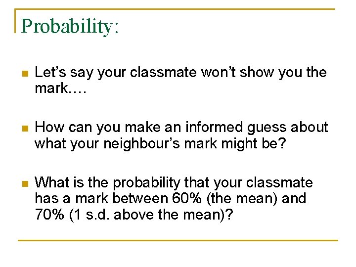 Probability: n Let’s say your classmate won’t show you the mark…. n How can