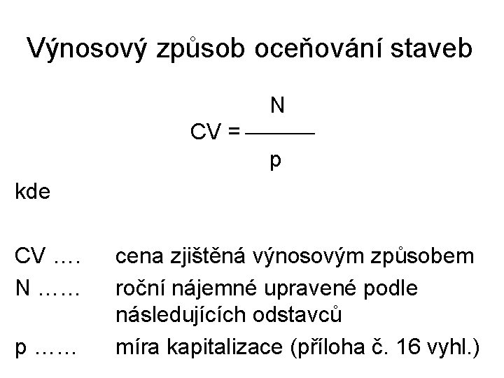 Výnosový způsob oceňování staveb N CV = p kde CV …. N …… p