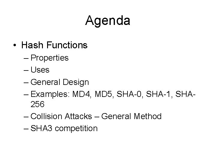 Agenda • Hash Functions – Properties – Uses – General Design – Examples: MD