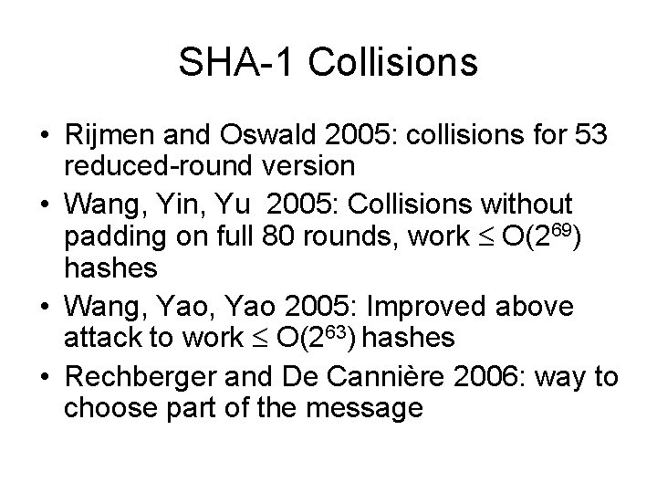 SHA-1 Collisions • Rijmen and Oswald 2005: collisions for 53 reduced-round version • Wang,