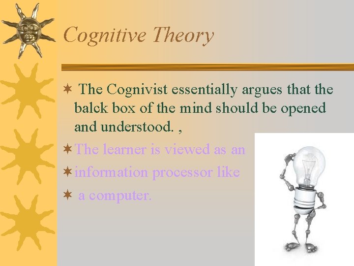 Cognitive Theory ¬ The Cognivist essentially argues that the balck box of the mind