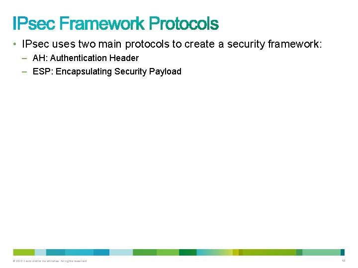  • IPsec uses two main protocols to create a security framework: – AH: