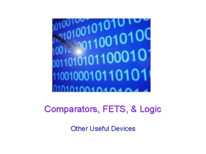 Comparators, FETS, & Logic Other Useful Devices 