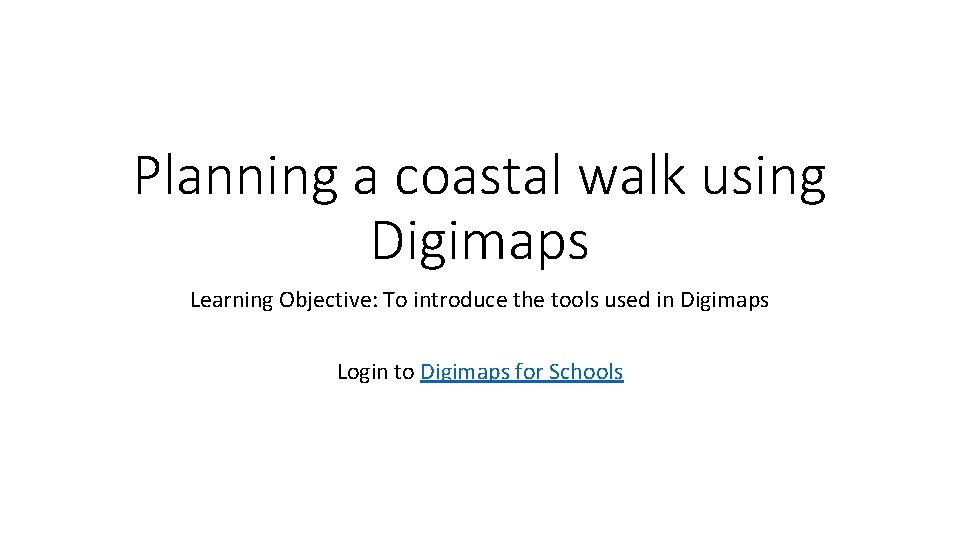 Planning a coastal walk using Digimaps Learning Objective: To introduce the tools used in