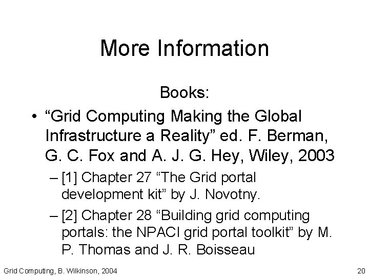 More Information Books: • “Grid Computing Making the Global Infrastructure a Reality” ed. F.