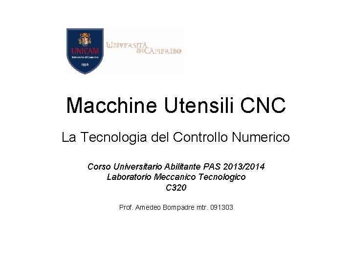 Macchine Utensili CNC La Tecnologia del Controllo Numerico Corso Universitario Abilitante PAS 2013/2014 Laboratorio