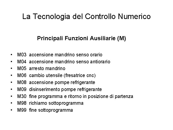 La Tecnologia del Controllo Numerico Principali Funzioni Ausiliarie (M) • • • M 03