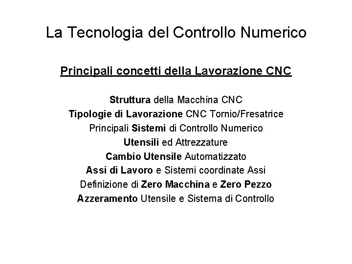 La Tecnologia del Controllo Numerico Principali concetti della Lavorazione CNC Struttura della Macchina CNC