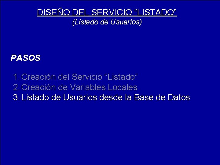 DISEÑO DEL SERVICIO “LISTADO” (Listado de Usuarios) PASOS 1. Creación del Servicio “Listado” 2.