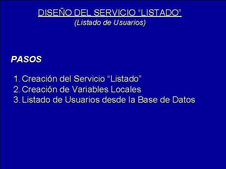 DISEÑO DEL SERVICIO “LISTADO” (Listado de Usuarios) PASOS 1. Creación del Servicio “Listado” 2.