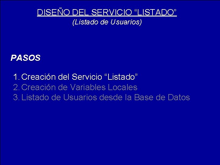 DISEÑO DEL SERVICIO “LISTADO” (Listado de Usuarios) PASOS 1. Creación del Servicio “Listado” 2.