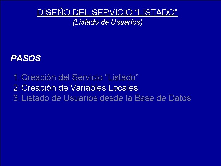 DISEÑO DEL SERVICIO “LISTADO” (Listado de Usuarios) PASOS 1. Creación del Servicio “Listado” 2.