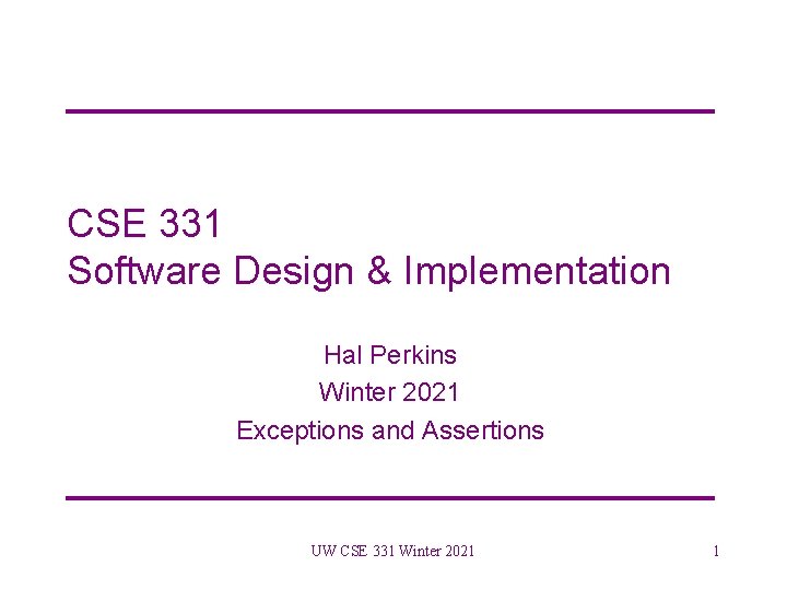 CSE 331 Software Design & Implementation Hal Perkins Winter 2021 Exceptions and Assertions UW