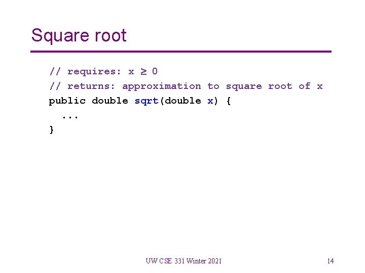 Square root // requires: x 0 // returns: approximation to square root of x