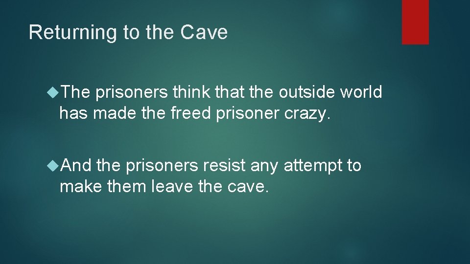 Returning to the Cave The prisoners think that the outside world has made the