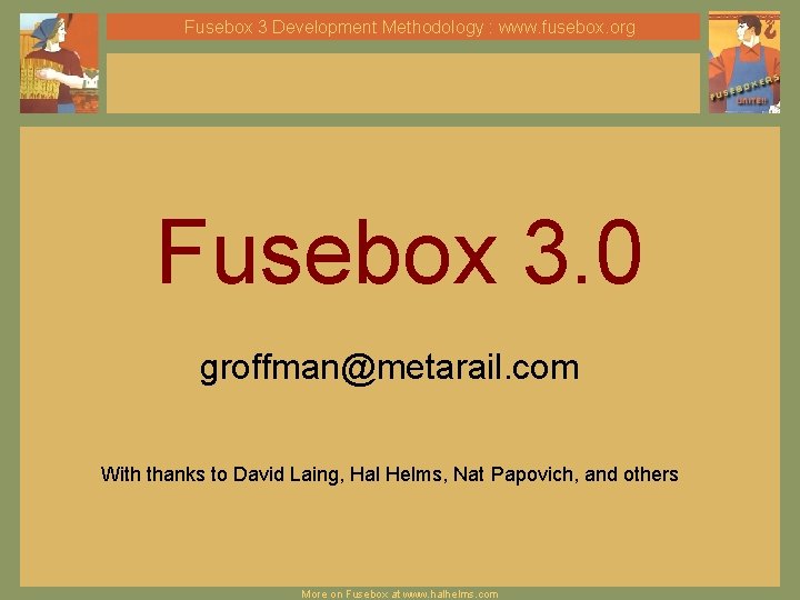 Fusebox 3 Development Methodology : www. fusebox. org Fusebox 3. 0 groffman@metarail. com With