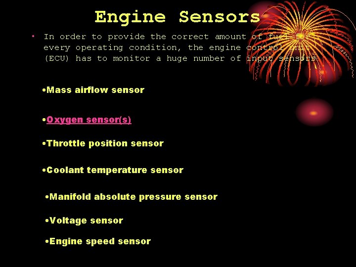 Engine Sensors • In order to provide the correct amount of fuel for every