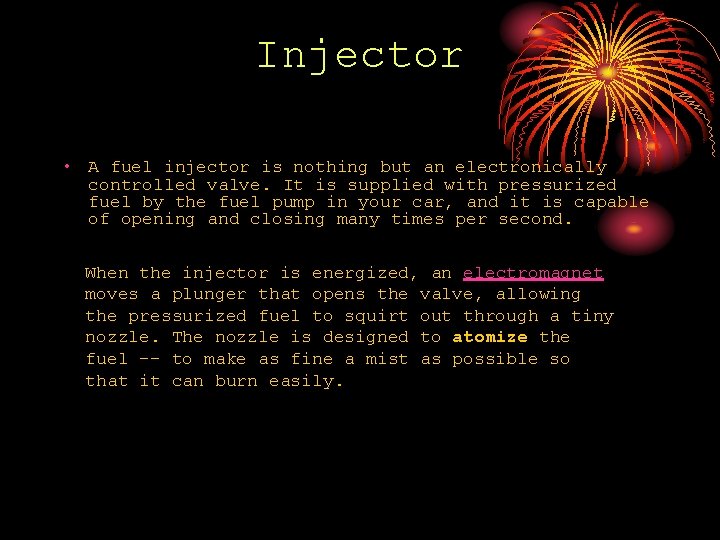 Injector • A fuel injector is nothing but an electronically controlled valve. It is