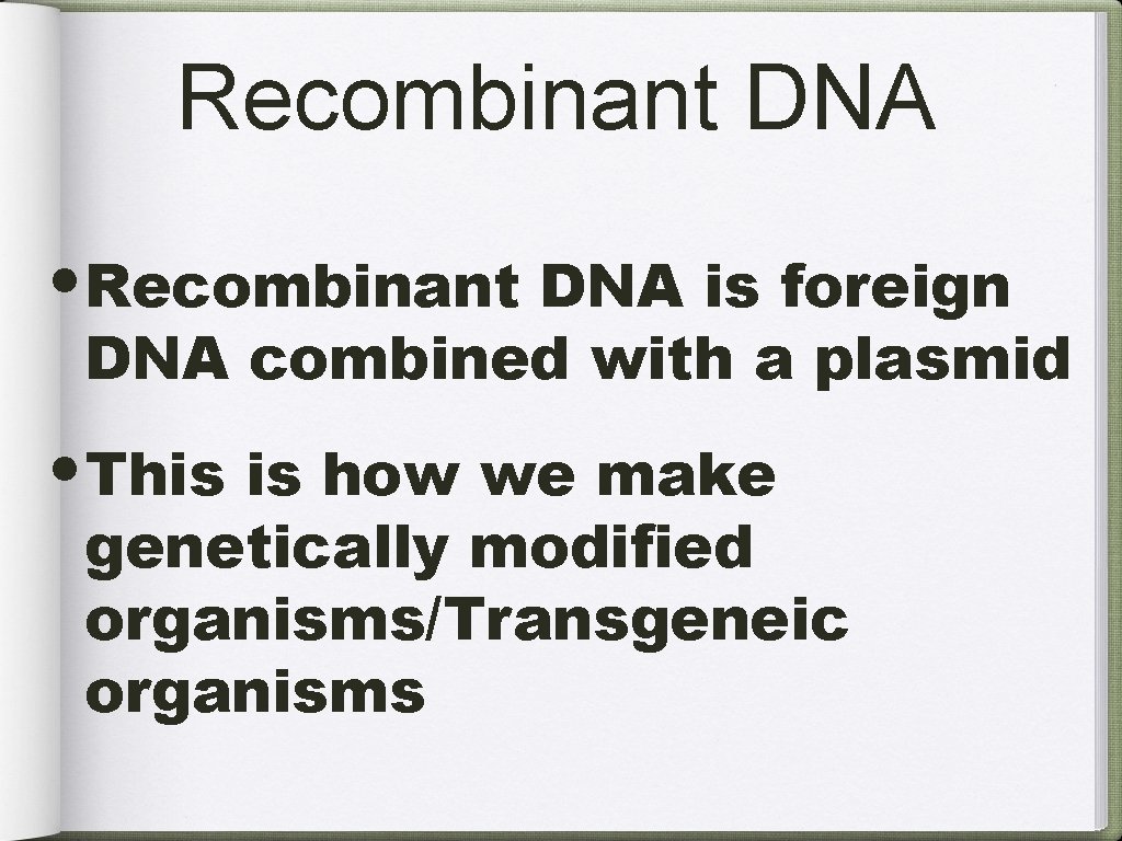 Recombinant DNA • Recombinant DNA is foreign DNA combined with a plasmid • This