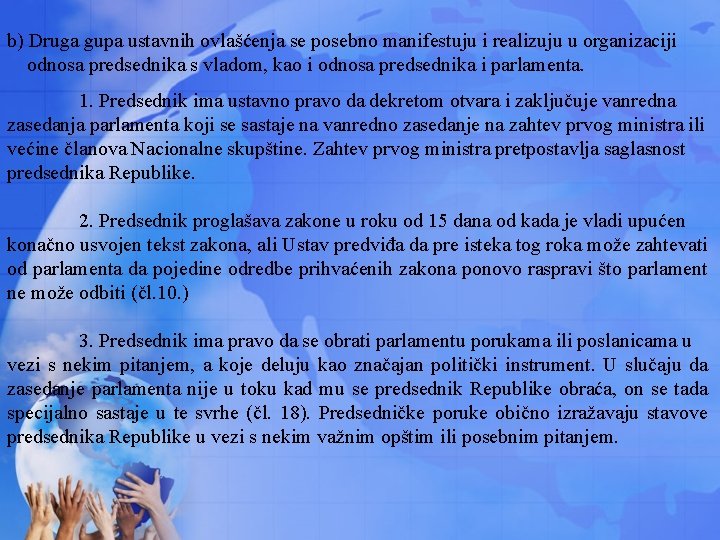 b) Druga gupa ustavnih ovlašćenja se posebno manifestuju i realizuju u organizaciji odnosa predsednika