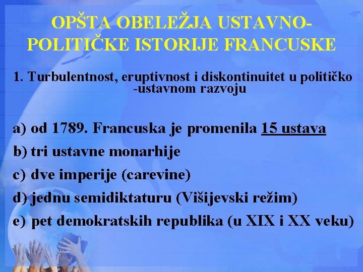 OPŠTA OBELEŽJA USTAVNOPOLITIČKE ISTORIJE FRANCUSKE 1. Turbulentnost, eruptivnost i diskontinuitet u političko -ustavnom razvoju