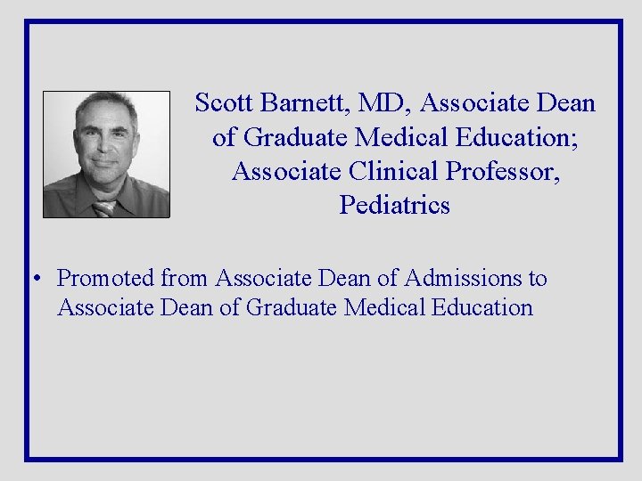 Scott Barnett, MD, Associate Dean of Graduate Medical Education; Associate Clinical Professor, Pediatrics •