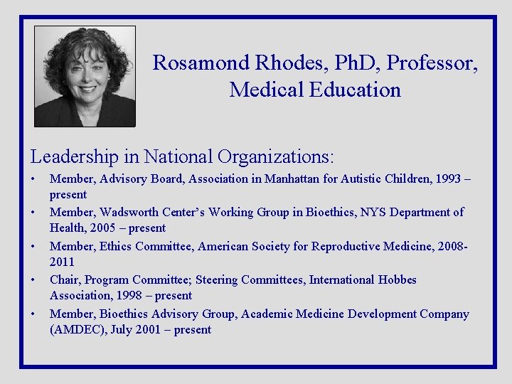 Rosamond Rhodes, Ph. D, Professor, Medical Education Leadership in National Organizations: • • •