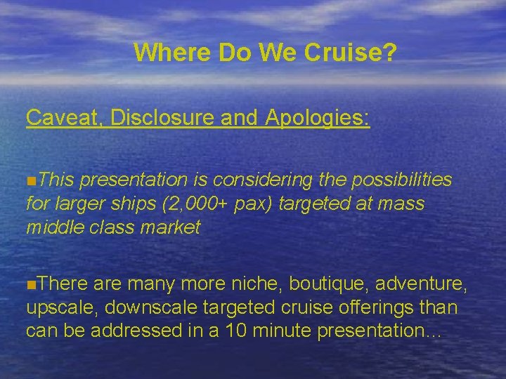 Where Do We Cruise? Caveat, Disclosure and Apologies: n. This presentation is considering the