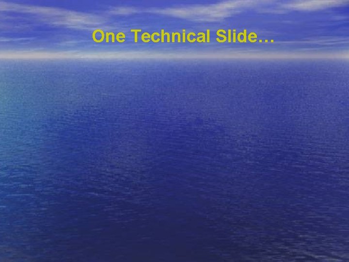 One Technical Slide… 