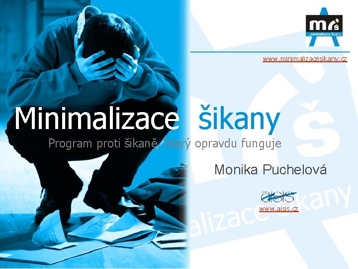 www. minimalizacesikany. cz Minimalizace šikany Program proti šikaně, který opravdu funguje Monika Puchelová www.