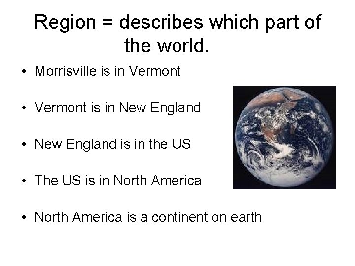 Region = describes which part of the world. • Morrisville is in Vermont •