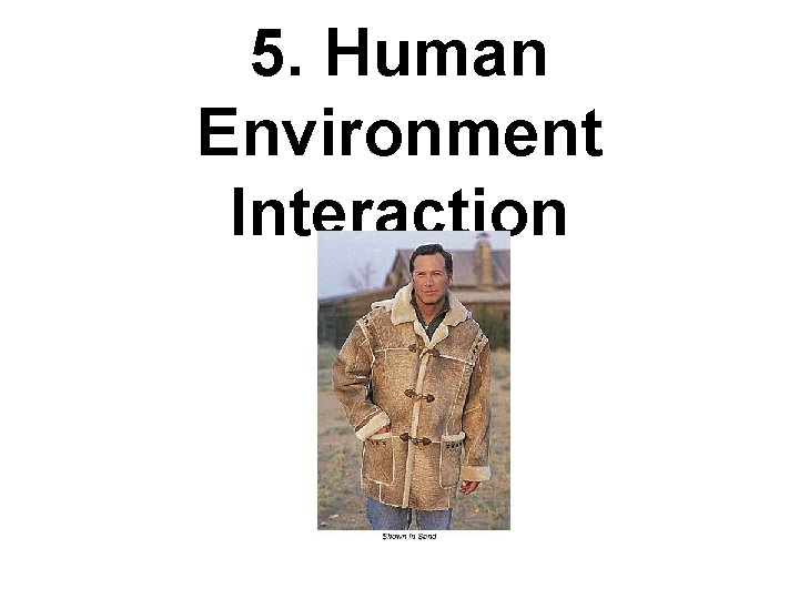 5. Human Environment Interaction 