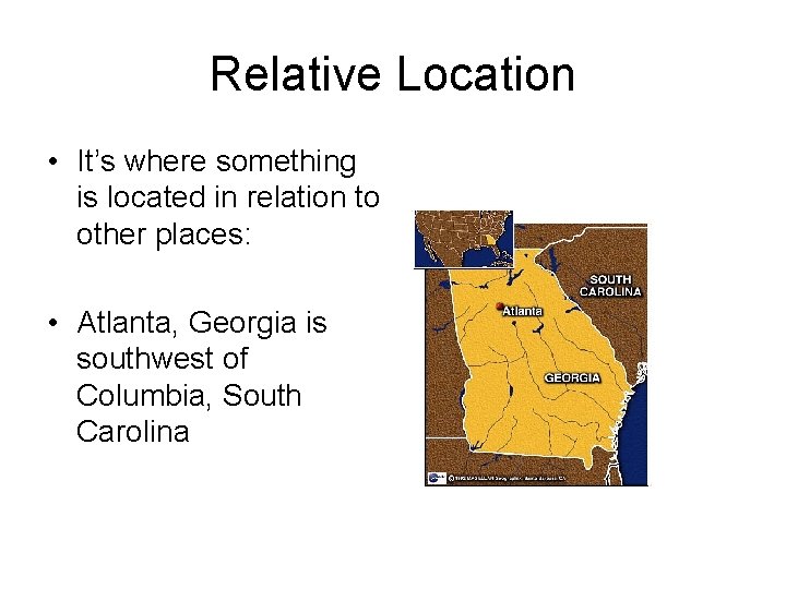 Relative Location • It’s where something is located in relation to other places: •