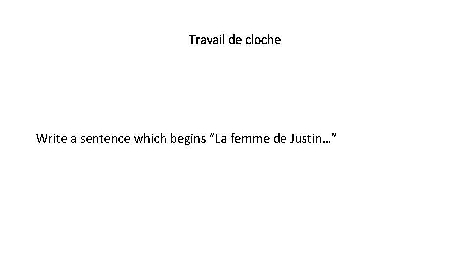 Travail de cloche Write a sentence which begins “La femme de Justin…” 
