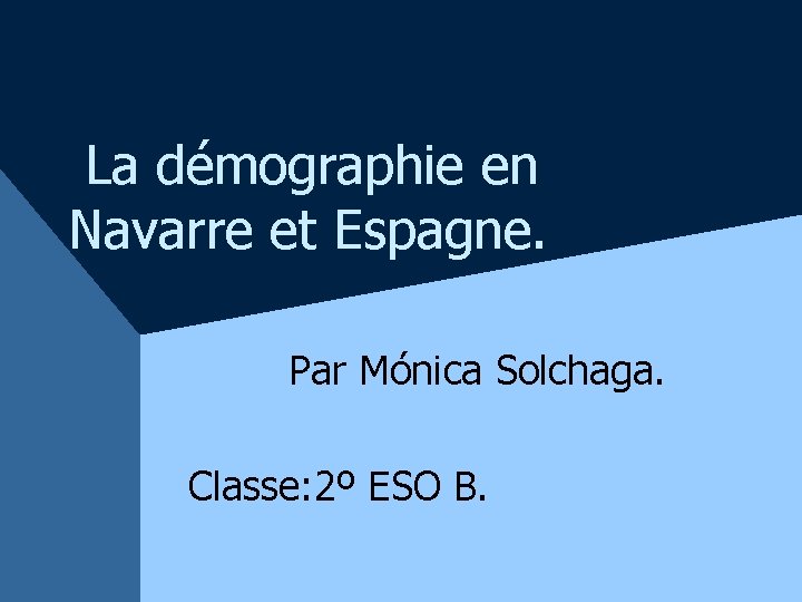 La démographie en Navarre et Espagne. Par Mónica Solchaga. Classe: 2º ESO B. 