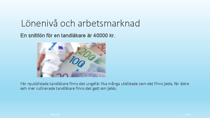 Lönenivå och arbetsmarknad En snittlön för en tandläkare är 40000 kr. För nyutbildade tandläkare