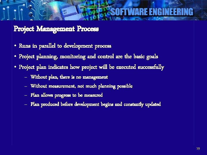 Project Management Process • Runs in parallel to development process • Project planning, monitoring