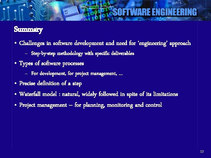 Summary • Challenges in software development and need for ‘engineering’ approach – Step-by-step methodology