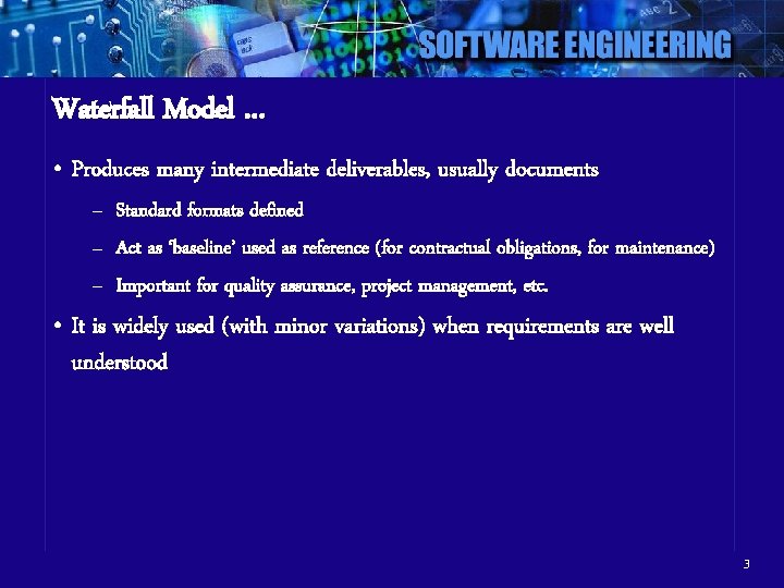 Waterfall Model … • Produces many intermediate deliverables, usually documents – Standard formats defined